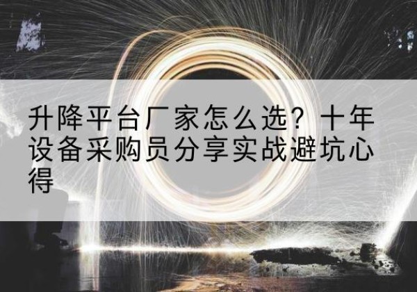 大箐山升降平台厂家-怎么选？十年设备采购员分享实战避坑心得